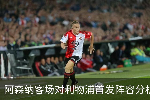 阿森纳客场对利物浦首发阵容分析：基于4-2-3-1战术框架