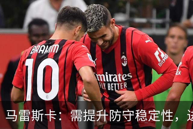 马雷斯卡：需提升防守稳定性，进攻创造力未受质疑